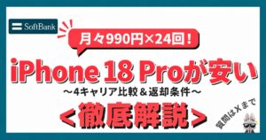 ソフトバンクのiPhone 18 Proが月990円、4キャリア比較と返却条件を徹底解説